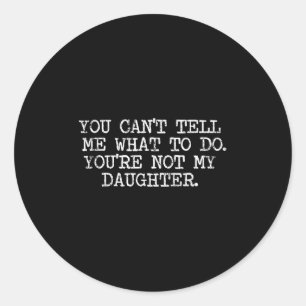 Funny Family Shirts Co. You Can't Tell Me What To Classic Round Sticker