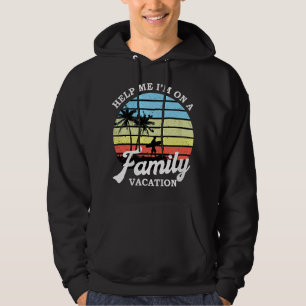 Funny Family Vacation Help Me Im On A Family Vacat Hoodie