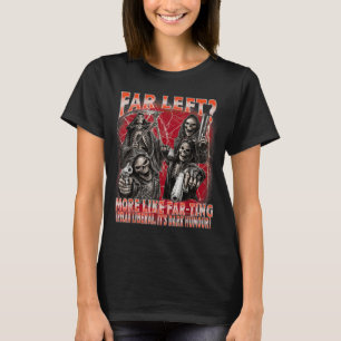 Funny Far Left More Like Loud Noisesing Skeleton T-Shirt