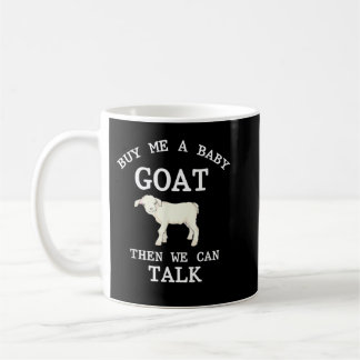 Funny Farm Animal Buy Me A Baby Goat Then We Can T Coffee Mug