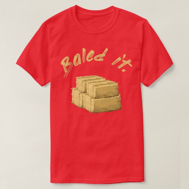 Funny farmer Baled It  T-Shirt (Design Front)