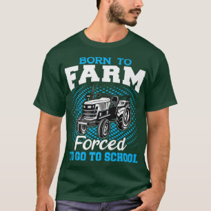 Funny Farmer Farming Tee Born To Farm Forced To Go
