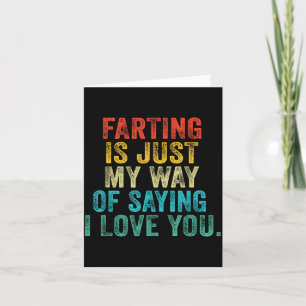 Funny Farting Is Just My Way Of Saying I Love You Card