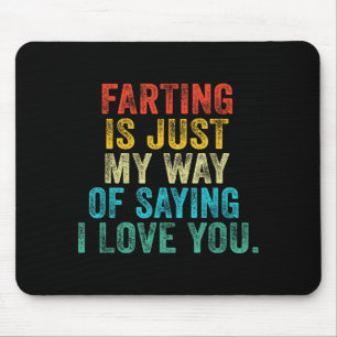 Funny Farting Is Just My Way Of Saying I Love You  Mouse Pad