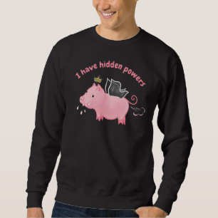 Funny Farting Pig Fairy - I Have Hidden Powers Sweatshirt