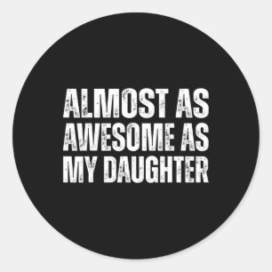 Funny Fathers Day Almost As Awesome As My Daughter Classic Round Sticker