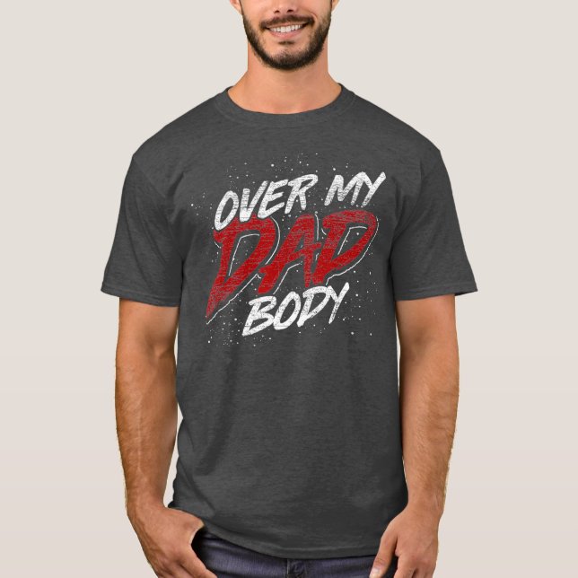 Funny Fathers Day Gift Over My Dad Body Dad T-Shirt (Front)