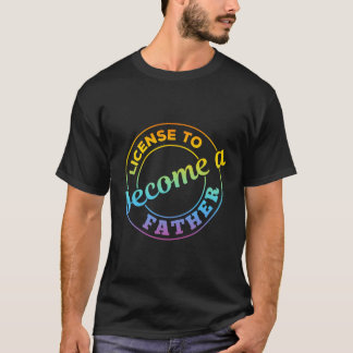 Funny Father'S Day - License To Become A Father T-Shirt