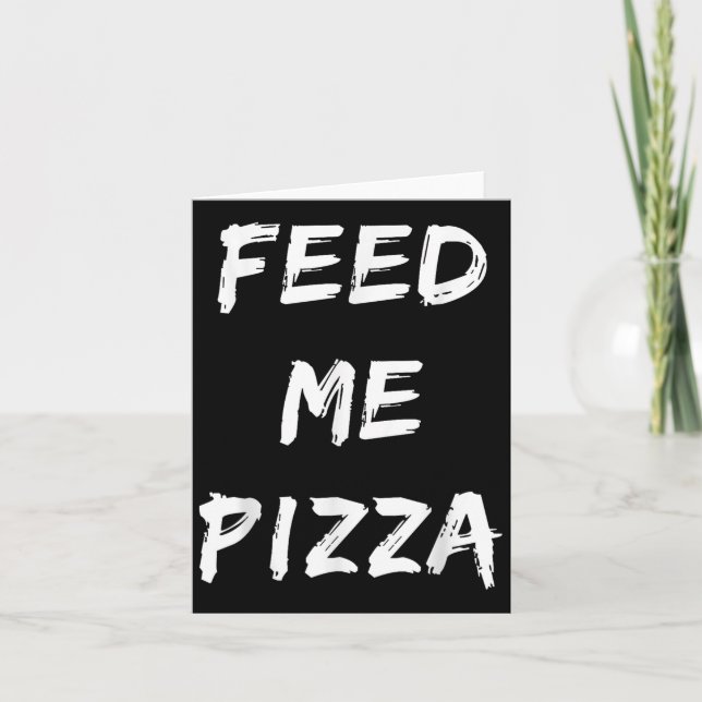 Funny Feed Me Pizza Quote Printed  Card (Front)