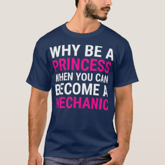 Funny Female Mechanic Why Be A Princess Tee