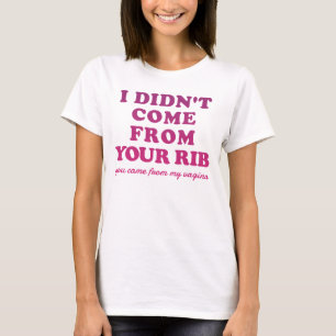 Funny Feminist Quote - I Didn't Come From Your Rib T-Shirt