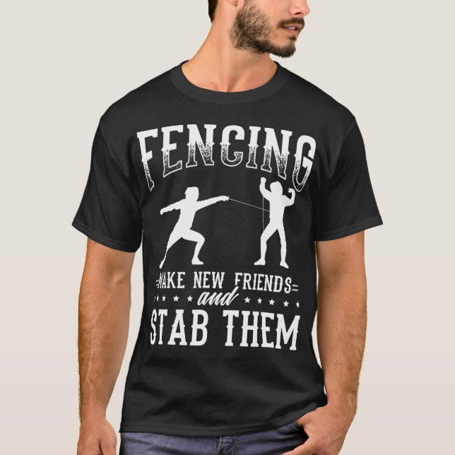 Funny Fencing Design Make New Friends And Stab The T-Shirt (Front)