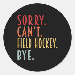 Funny Field Hockey Gifts Sorry Can't Field Hockey Classic Round Sticker