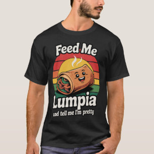 Funny Filipino Food Feed Me Lumpia And Tell Me I'm T-Shirt