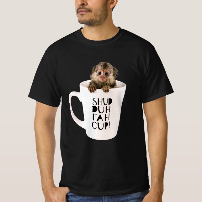 Funny Finger Monkey in a SHUD-DUH-FAH-CUP Cup T-Shirt (Front)