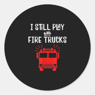 Funny Firefighter I Still Play With Fire Trucks Classic Round Sticker
