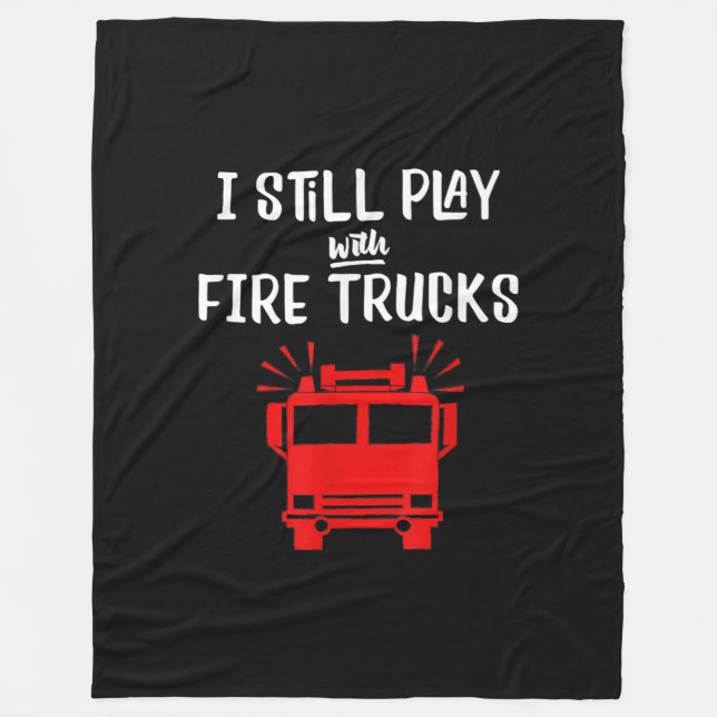 Funny Firefighter | I Still Play With Fire Trucks Fleece Blanket (Front)