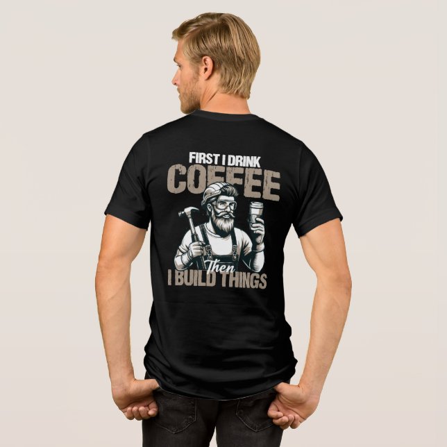 Funny First I Drink Coffee Than I Build Things  Tri-Blend Shirt (Back Full)