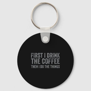 Funny First I Drink The Coffee Then I Do The Thing Key Ring