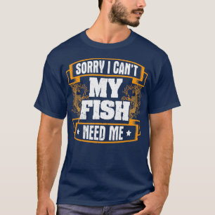 Funny Fish Design Quote My Fish Need Me T-Shirt