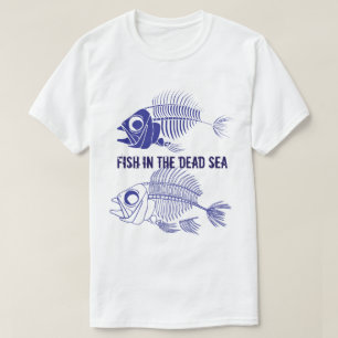 Funny "Fish in the Dead Sea" with fish skeletons T-Shirt