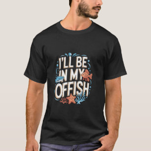 Funny Fish Keeper Aquarist I'll Be In My Offish T-Shirt