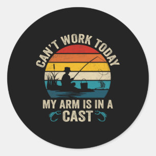Funny Fisherman Can't Work Today My Arm Is In A Ca Classic Round Sticker