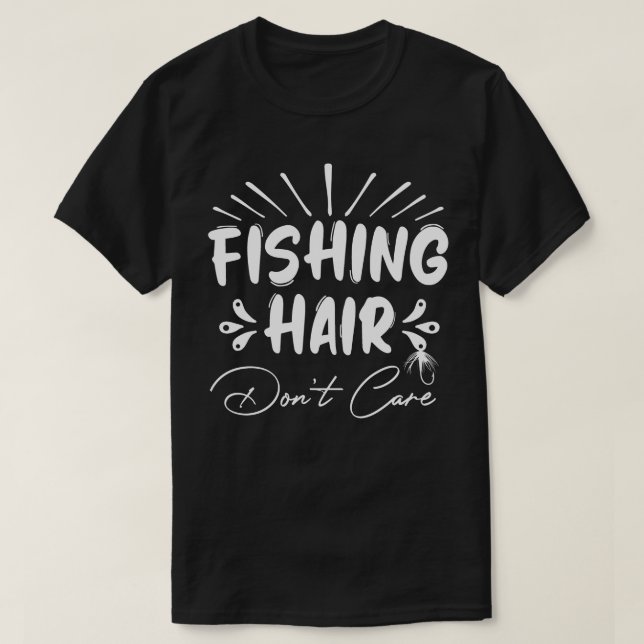 Funny Fisherman, Fishing Hair Don't Care T-Shirt (Design Front)