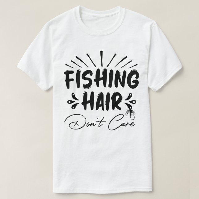 Funny Fisherman, Fishing Hair Don't Care  T-Shirt (Design Front)