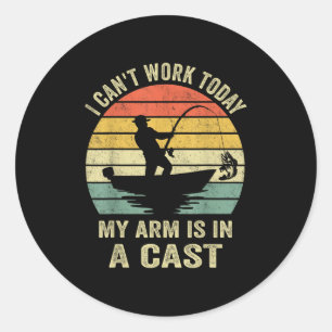 Funny Fisherman, I Can't Work Today My Arm Is In A Classic Round Sticker