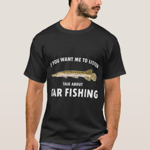 Funny Fisherman Quote Talk About Alligator Gar Fis T-Shirt