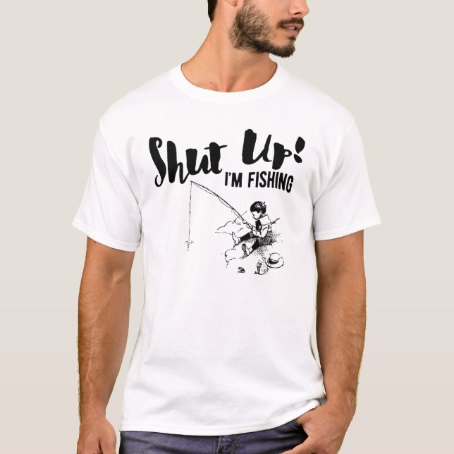 Funny Fisherman Shut Up I'm Fishing T-Shirt (Front)