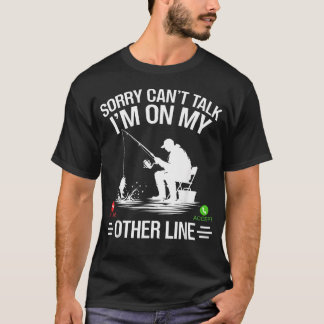 Funny Fisherman Sorry Can't Talk I'M On My Other T-Shirt