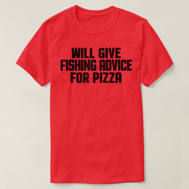 Funny Fisherman Will Give Fishing Advice For Pizza T-Shirt (Design Front)