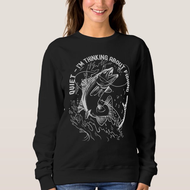 Funny Fisherman's Quiet I'm Thinking About Fishing Sweatshirt (Front)