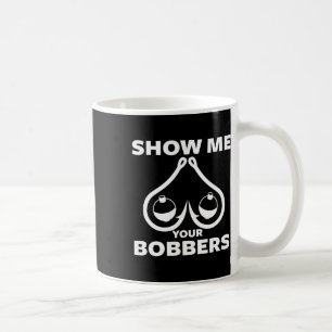 Funny Fishing Bobbers And Hooks Breast Show Me You Coffee Mug