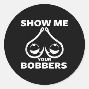 Funny Fishing Bobbers And Hooks S Show Me Your Bob Classic Round Sticker