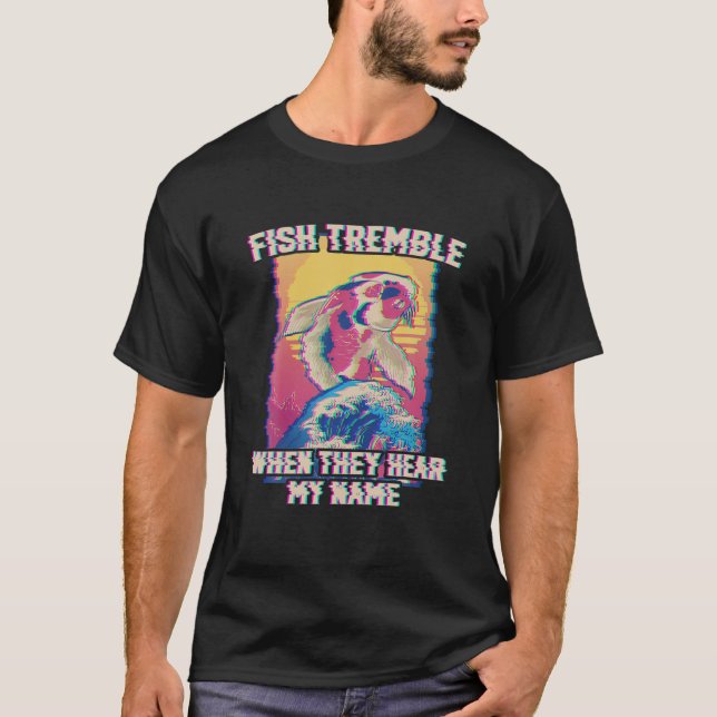 Funny Fishing Fish Tremble When They Hear My Name T-Shirt (Front)