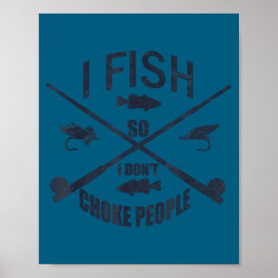 Funny Fishing Gag. I Fish So I Don't Choke People  Poster