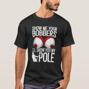 Funny Fishing Gift For Men Cool Gag Show Me Your B T-Shirt