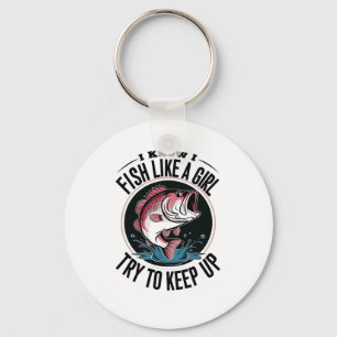 Funny Fishing I Know I Fish Like A Girl Try To Kee Key Ring