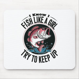 Funny Fishing I Know I Fish Like A Girl Try To Kee Mouse Pad