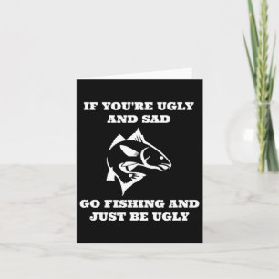 Funny Fishing If You're Ugly And Sad Go Fishing Card