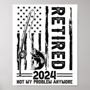 Funny Fishing Retired Not My Problem Anymore Retir Poster