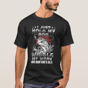 Funny Fishing Shirt I Just Hold My Rod Wiggle Worm