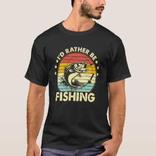 Funny Fishing Shirts for Men Humour I'd Rather Be