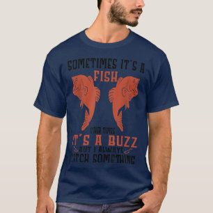 Funny Fishing Sometimes Its A Fish Other Times Its T-Shirt