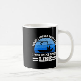 Funny Fishing Sorry I Missed Your Call Was On Othe Coffee Mug