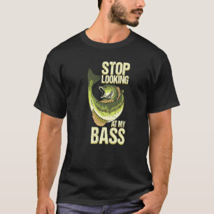 Funny Fishing Stop Looking At My Bass Fisherman T-Shirt
