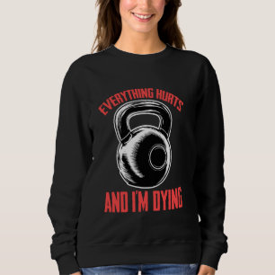 Funny Fitness Workout Kettlebell Everything Hurts Sweatshirt